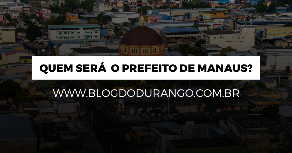 Quem será o Prefeito de Manaus?