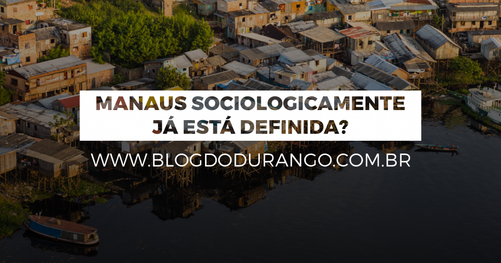Manaus sociologicamente já está definida