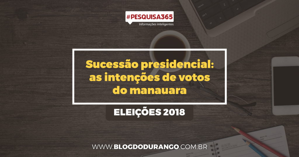 Durango Duarte - Sucessão presidencial: as intenções de votos do manauara