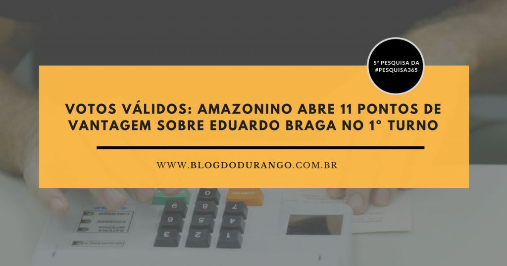 Durango Duarte - Votos Válidos: Amazonino abre 11 pontos de vantagem sobre Eduardo Braga no 1º turno