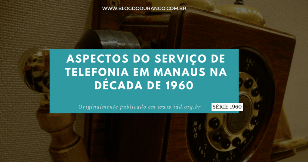 Durango Duarte - Aspectos do serviço de telefonia em Manaus (Série 1960)